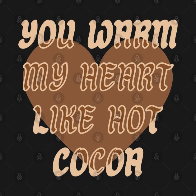 You warm my heart like Hot Cocoa by BrewBureau