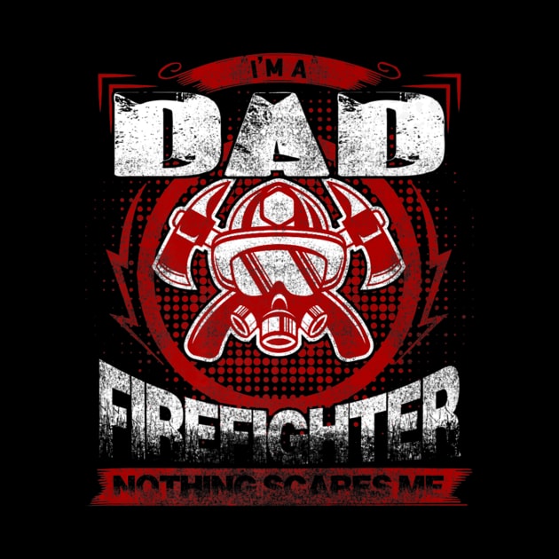 Distressed Im A Dad Firefighter Nothing Scares Me Tee Gift by PayneShop