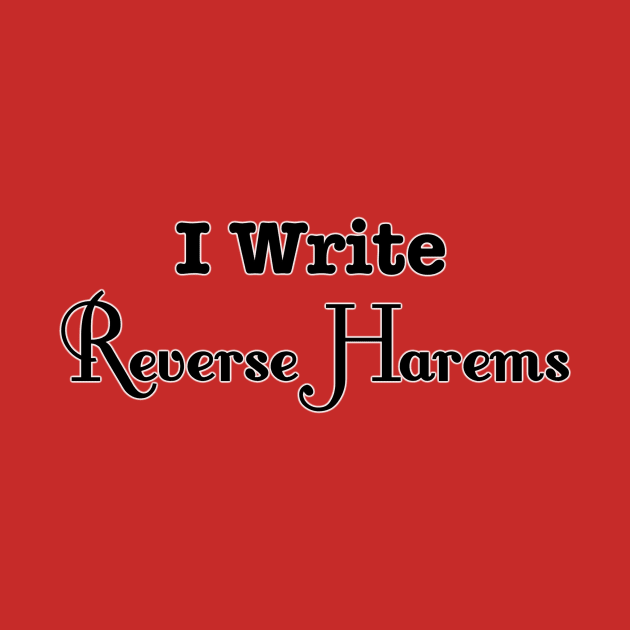 I Write Reverse Harems by INKmagineandCreate