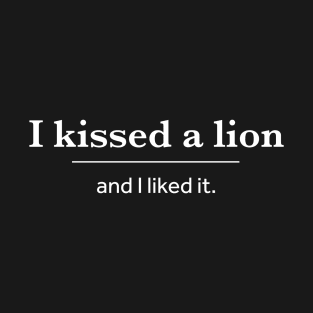 I Kissed A Lion And I Liked It T-Shirt