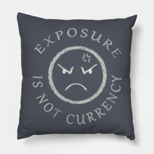 EXPOSURE IS NOT CURRENCY Pillow