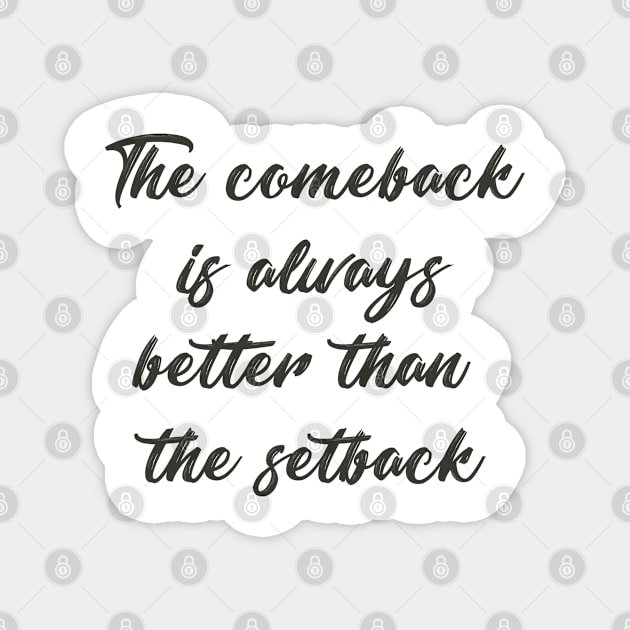 'The comeback is always better than the setback' saying Magnet by SamridhiVerma18