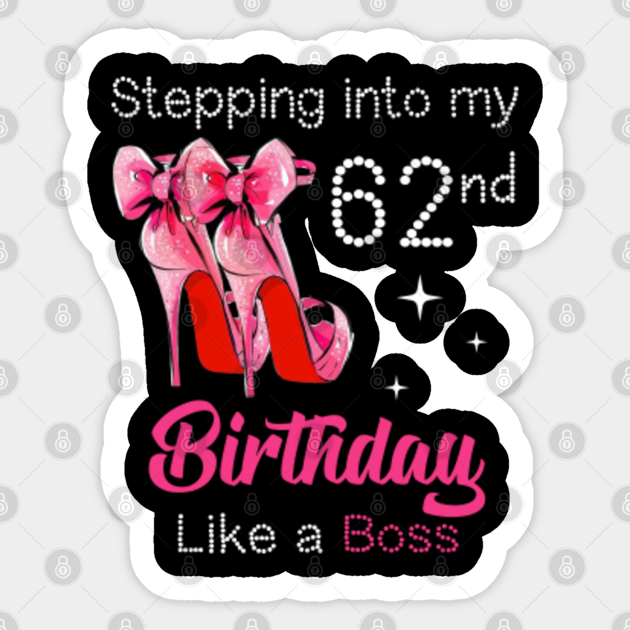 Stepping into my 62nd Birthday Like a Boss - 62nd Birthday - Sticker ...