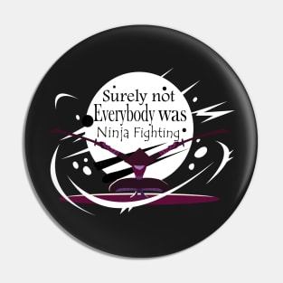 Surely Not Everybody Was Ninja Fighting style -Gift  idea Pin