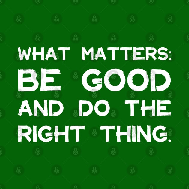 What Matters: Be Good and Do the Right Thing | Life | Quotes | Green by Wintre2