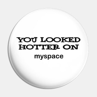 u looked hotter on myspace Pin