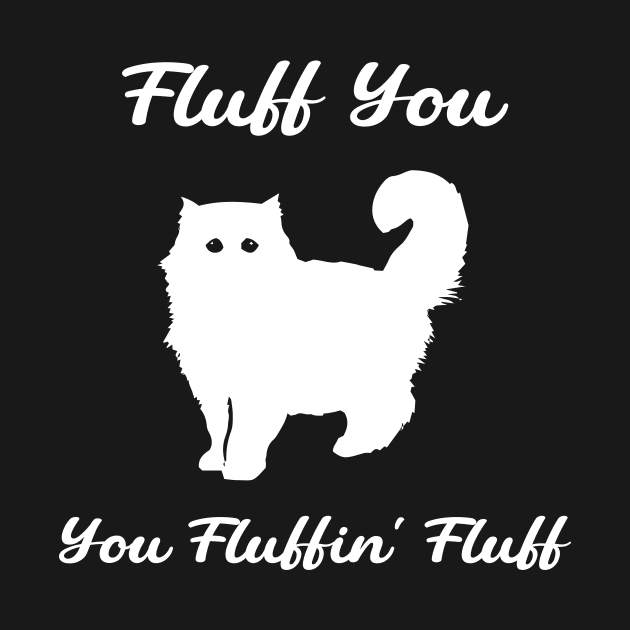 Fluff You You Fluffin' Fluff : Funny Cat by TrendyStitch