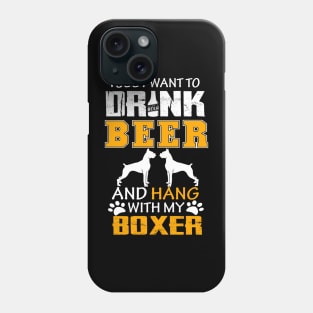 I Just Want To Drink Beer And Hang With My Boxer Dog Phone Case