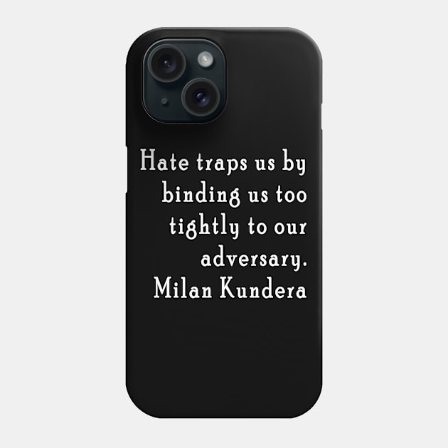 Hate traps us by binding us too tightly to our adversary milan kundera by chakibium Phone Case by chakibium