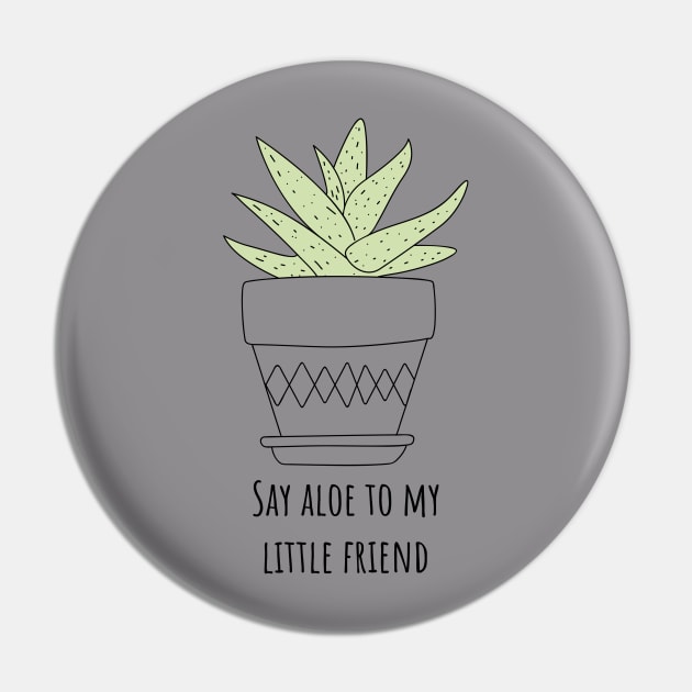 Say Aloe to My Little Friend Funny Succulent Gift Pin by Betty Rose Merch Shoppe