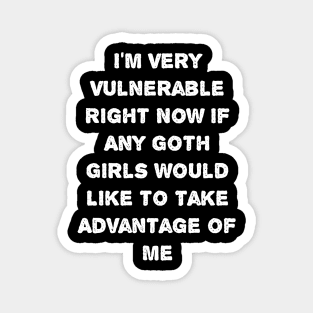 I'm Very Vulnerable Right Now - Funny Goth Girls Magnet