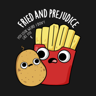 Fried And Prejudice Funy Fries Pun T-Shirt