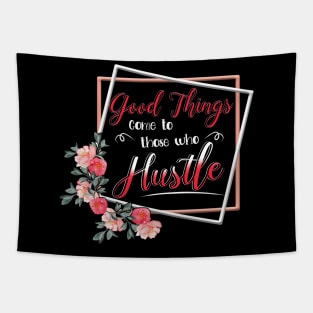 Good Things Come to Those who Hustle TShirt Hustler hustling Tapestry