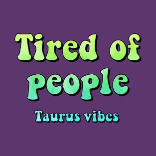 Tired of people Taurus funny quote quotes zodiac astrology signs horoscope 70s aesthetic T-Shirt