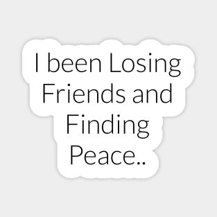 I been losing friends and finding peace Clb quote certified love boy text only Magnet