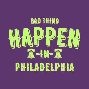 Bad Things Happen In Philadelphia T-Shirt