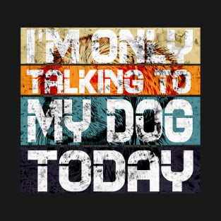 Womens Funny only talking to my dog today T-Shirt