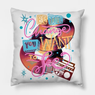 BE THE CHANGE YOU WANT TO SEE Pillow