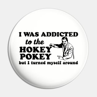 Funny Hokey Pokey Shirt - I was addicted to the hokey pokey but I turned myself around Pin