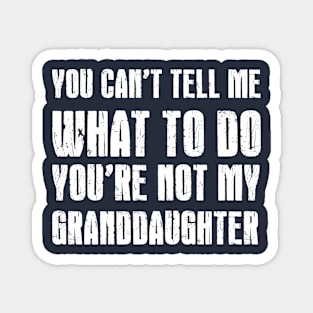 Funny Grandpa Shirt | You Can't Tell Me What To Do You're Not My Granddaughter Magnet