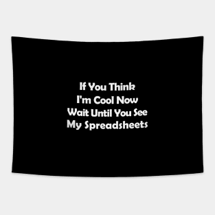 If You Think I'm Cool Now Wait UIf You Think I'm Cool Now Wait Until You See My Spreadsheets,ntil You See My Spreadsheets, Tapestry