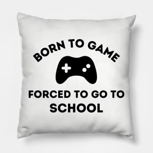 Born to Game.  Forced to go to School Pillow