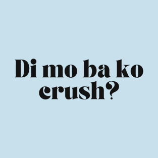 Pinay relationship joke: Di mo ba mo crush? T-Shirt