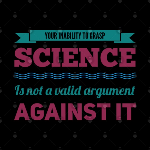 Your inability to grasp science is not a valid argument against it by BoogieCreates