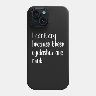 I can't cry because these eyelashes are mink Phone Case