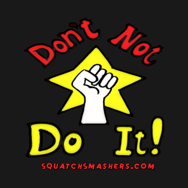 Don't NOT Do It! by Squatch Smashers Comedy Podcast Online Superstore! 