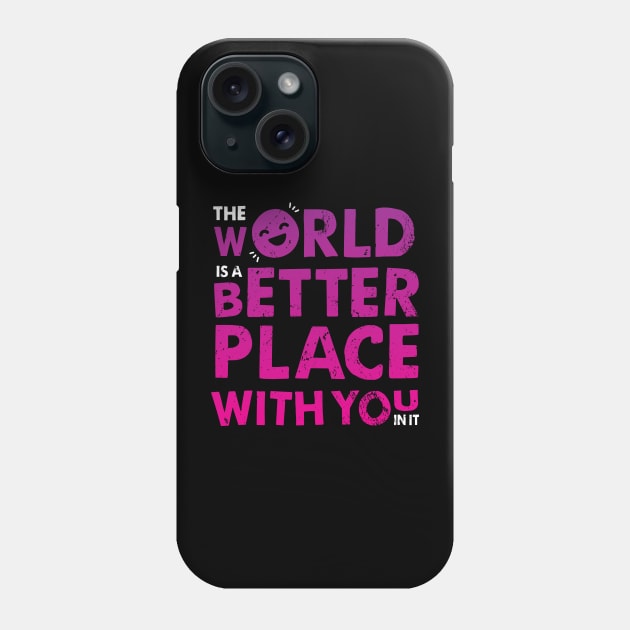 The World Is A Better Place With You In It Phone Case by zoljo