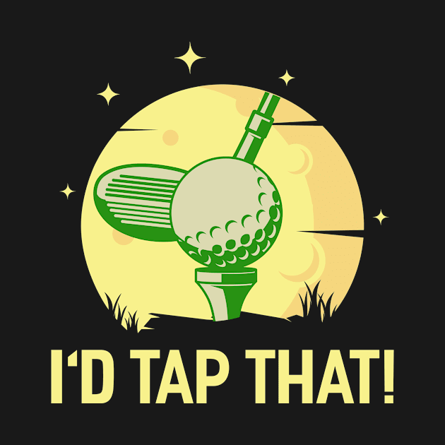 I'D Tap That Golf by Tee__Dot