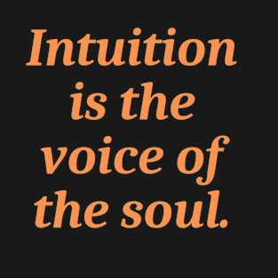 Intuition is the voice of the soul T-Shirt