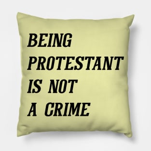 Being Protestant Is Not A Crime (Black) Pillow