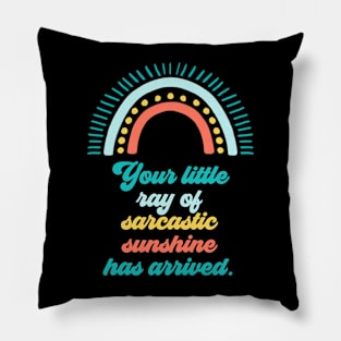 Your Little Ray of Sarcastic Sunshine Has Arrived Pillow