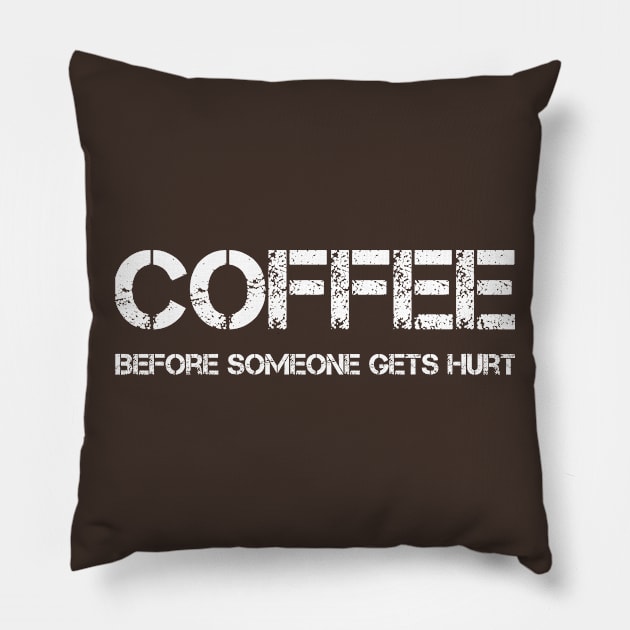 Coffee Before Someone Gets Hurt Pillow by letnothingstopyou