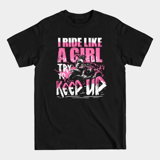 Discover I Ride Like A Girl Try To Keep Up Quad Bike Girl - Atv - T-Shirt