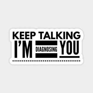 Keep Talking I'm Diagnosing You - Doctor Magnet