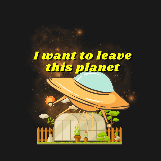 I want to leave this planet shirt, funny UFO shirt, space t shirt, gift for alien lover printed by hardworking