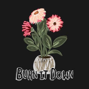 Burn It Down, The Flowers Don't Care T-Shirt