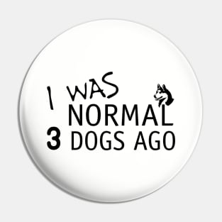 I Was Normal 3 Dogs Ago Funny Dog Lovers Pin