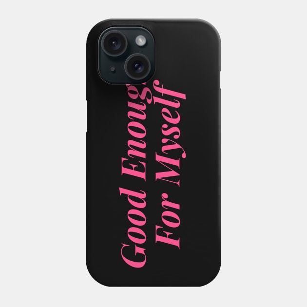 Good Enough for Myself Phone Case by Feminist Vibes