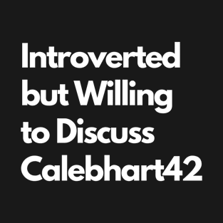 Introverted but Willing to Discuss Calebhart42 T-Shirt