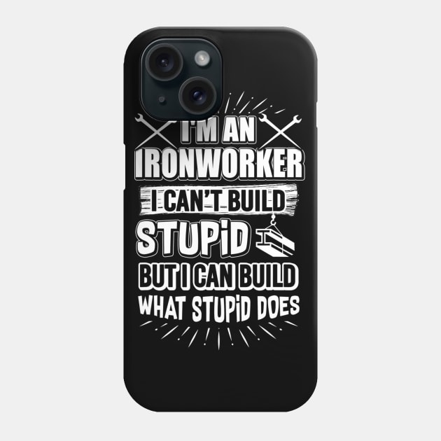 I'm An Ironworker I Can't Build Stupid But I Cant Build What Phone Case by jordanfaulkner02