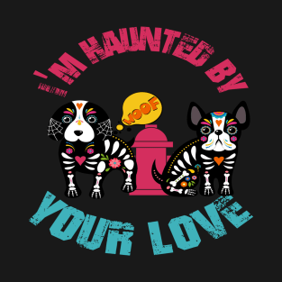 (Dogs) I'm Haunted By Your Love Halloween T-Shirt