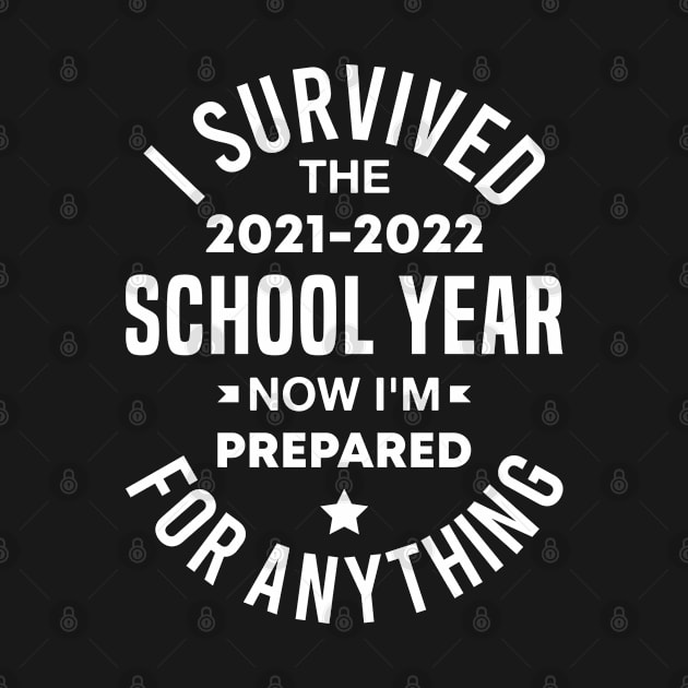 I Survived the 2021-2022 School Year Now I'm Prepared for Anything by FOZClothing