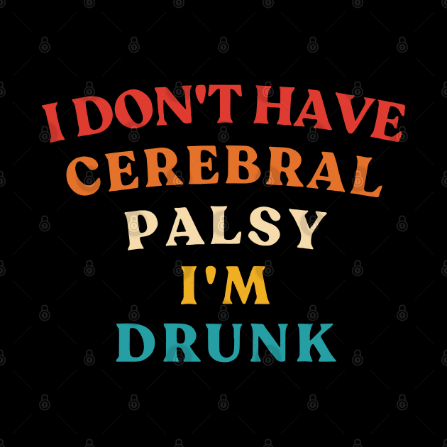 I Don't Have Cerebral Palsy I'm Drunk Vintage by InvaderWylie