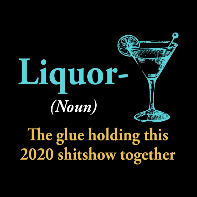 Liquor The Glue Holding This 2020 Shitshow Together Gift by paveldmit