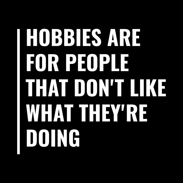 Don't Like What You Do? Find a Hobby Quote Hobby Saying by kamodan