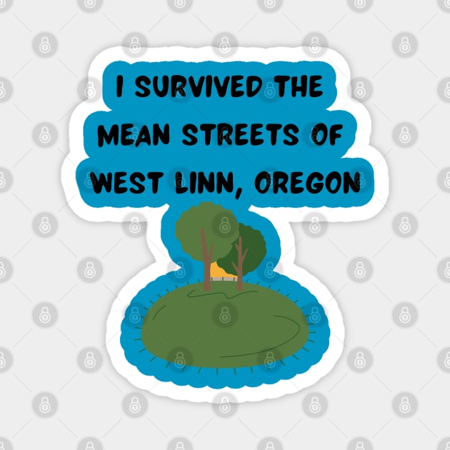 I Survived the Mean Streets of West Linn, Oregon Magnet by Pearlie Jane Creations